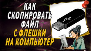 Как скопировать файл с флешки на компьютер