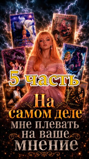 5 часть. На самом деле мне плевать на ваше мнение.