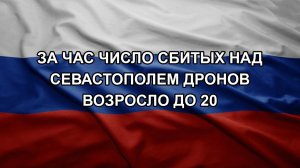 За час число сбитых над Севастополем дронов возросло до 20