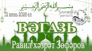 Равил хәзрәт Зөфәров 12 июнь 2026 ел. Вәгазь.