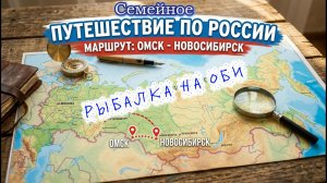 Семейное Путешествие Омск - Новосибирск. Рыбалка на Оби