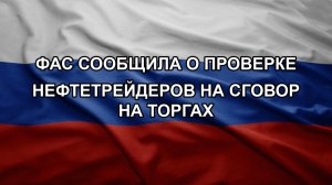 ФАС сообщила о проверке нефтетрейдеров на сговор на торгах