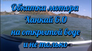 Обкатка Ханкай 6.0 на открытой воде и не только