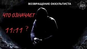 ВОЗВРАЩЕНИЕ ОККУЛЬТИСТА. ЧТО ОЗНАЧАЕТ « 11:11 ? « 2025 (АХИЛЛЕС ШАМАНОВСКИЙ)