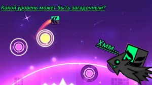 Какой уровень может быть загадочным? (моё мнение) | Geometry Dash