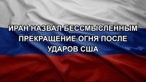 Иран назвал бессмысленным прекращение огня после ударов США