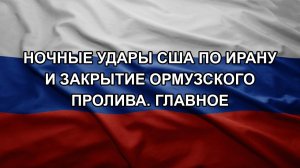 Ночные удары США по Ирану и закрытие Ормузского пролива. Главное