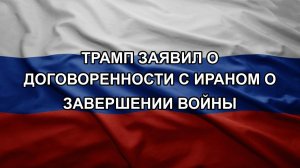 Трамп заявил о договоренности с Ираном о завершении войны