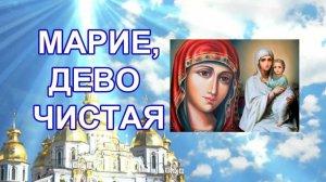 Марие, Дево Чистая, Пресвятая Богородице.