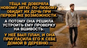 ИСТОРИИ ИЗ ЖИЗНИ|НЕОЖИДАННАЯ ПРОВЕРКА ДЛЯ ЗЯТЯ|РЕАЛЬНЫЕ ИСТОРИИ|ЖИЗНЕННЫЕ ИСТОРИИ