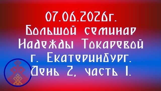 07.06.2026. Большой семинар Надежды Токаревой г. Екатеринбург. День 2, часть 1. смотреть онлайн