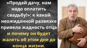 Отец потребовал продать мою дачу | Истории из жизни