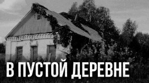 Страшные истории - В пустой деревне