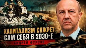 Андрей Фурсов | Капитализм сожрет сам себя в 2030-е