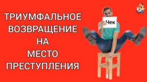 ТРИУМФАЛЬНОЕ ВОЗВРАЩЕНИЕ НА МЕСТО ПРЕСТУПЛЕНИЯ
