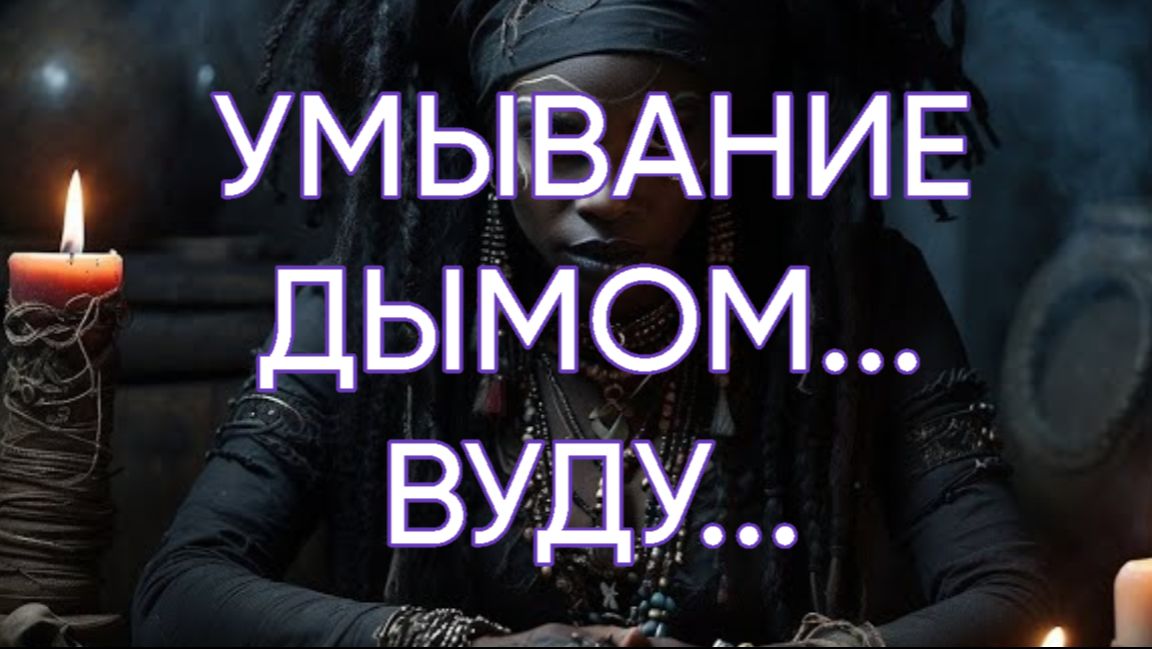 УМЫВАНИЕ ДЫМОМ...ВУДУ...ДЛЯ ВСЕХ...