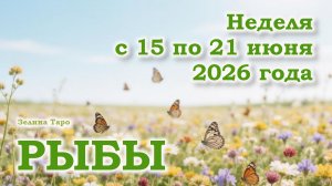 РЫБЫ | ТАРО прогноз на неделю с 15 по 21 июня 2026 года