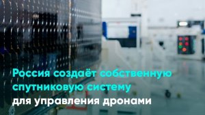 Россия создаёт собственную спутниковую систему для управления дронами