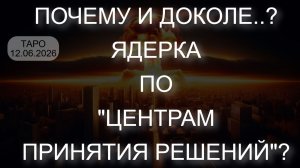 ПОЧЕМУ И ДОКОЛЕ..? ЯДЕРКА ПО «ЦЕНТРАМ ПРИНЯТИЯ РЕШЕНИЙ»? (ТАРО. 12.06.2026)