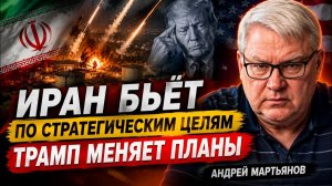ИРАН БЬЁТ ПО СТРАТЕГИЧЕСКИМ ЦЕЛЯМ — ТРАМП МЕНЯЕТ ПЛАНЫ  Андрей Мартьянов
