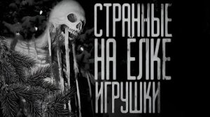 СТРАННЫЕ НА ЁЛКЕ ИГРУШКИ (Совместно с гробовщиком).. Страшные истории на ночь.