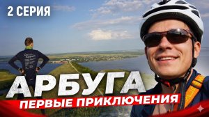🌍КАЗАНЬ-СТАМБУЛ на велосипеде! Первые серьёзные испытания. АРБУГА (Серия 2)