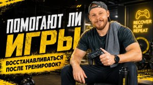ПОМОГАЮТ ЛИ ИГРЫ ВОССТАНАВЛИВАТЬСЯ ПОСЛЕ ТРЕНИРОВОК