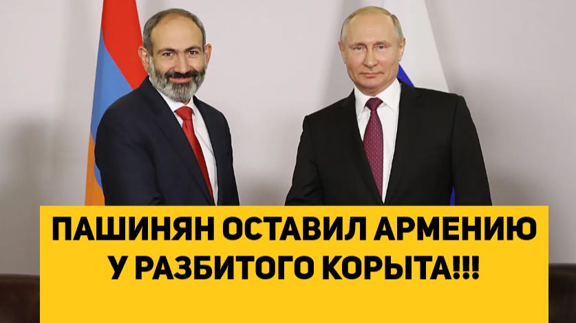 РОССИЯ ВИНОВАТА!!! ПАШИНЯН ОСТАВИЛ АРМЕНИЮ У РАЗБИТОГО КОРЫТА!!!