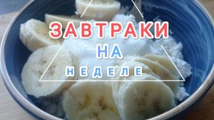 ЗАВТРАКИ НА НЕДЕЛЮ,чем позавтракать?