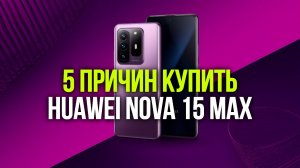 Почему Huawei Nova 15 Max обсуждают все — разбираем плюсы и минусы