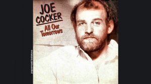 Joe Cocker - All Our Tomorrows, 1987 All Our Tomorrows (papamoski balakovo)