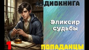 АУДИОКНИГА//ПОПАДАНЦЫ - ЭЛИКСИР СУДЬБЫ (Книга 1)