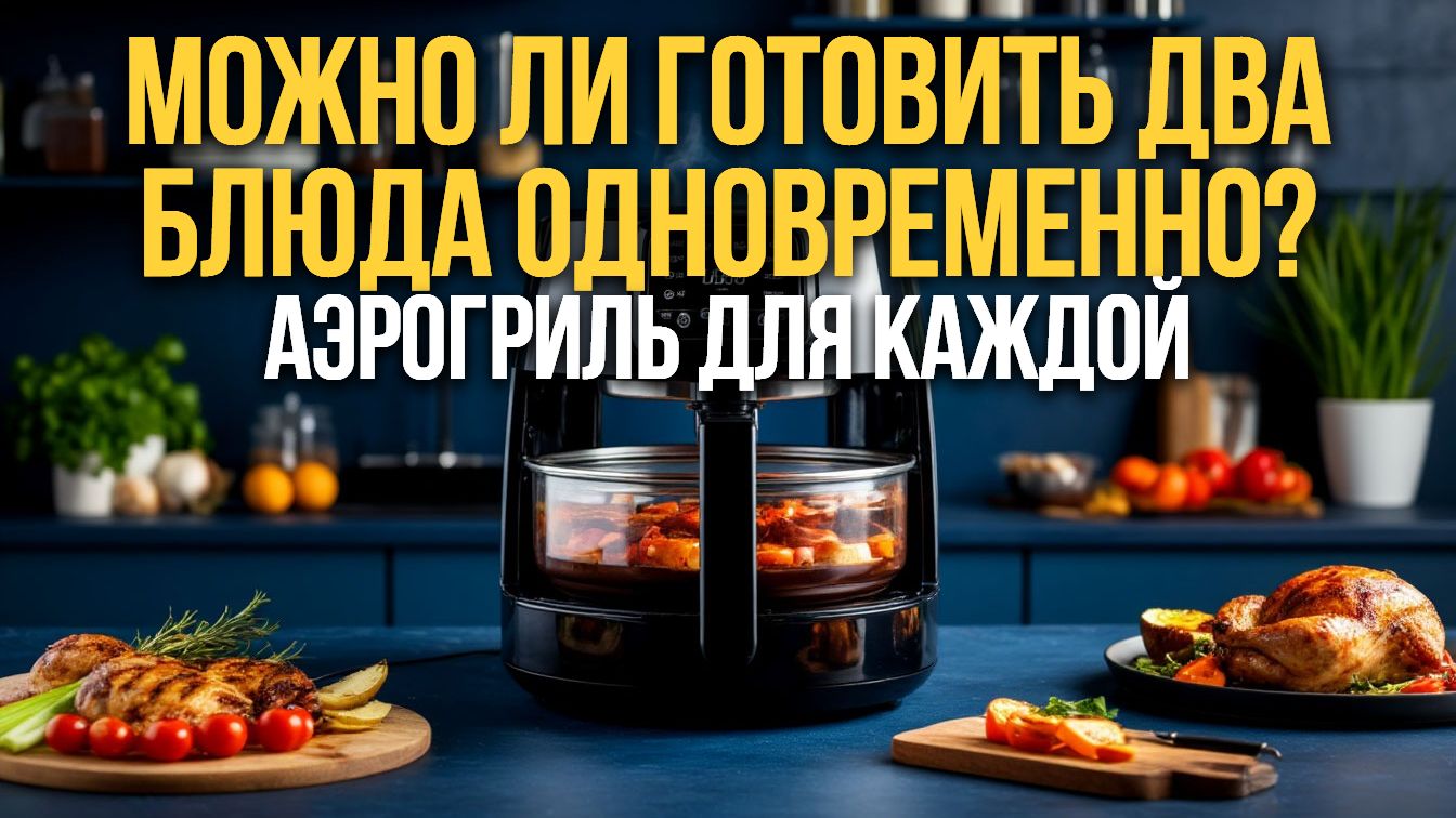 Можно ли готовить два блюда одновременно? Тест аэрогриля Silanga AF1000 Pro
