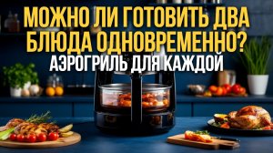 Можно ли готовить два блюда одновременно? Тест аэрогриля Silanga AF1000 Pro