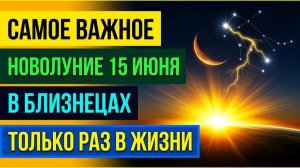 Новолуние 15 июня 2026 в Близнецах. Такой день только раз в жизни. Что нельзя делать