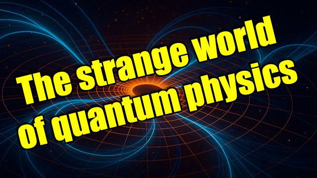 The Strange World of Quantum Physics