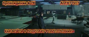 КАК ОТКРЫТЬ ПОДСОБКУ РОБОТОТЕХНИКИ И ПРОБРАТЬСЯ В КОМАНДНЫЙ ЦЕНТР В ИГРЕ АГЕНТ 007. ОТ А. САМАРИНА