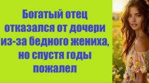 Истории из жизни | Аудио рассказы | Богатый отец отказался от дочери из-за бедног| Жизненные истории