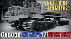 Советский болотоход БТ361А-01 «Тюмень» СССР 35 тонн груза сквозь Сибирь и Арктику