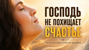Бог не забирает счастье. Мы ошибались... | Христианская песня на стихи Алексея Дунаева