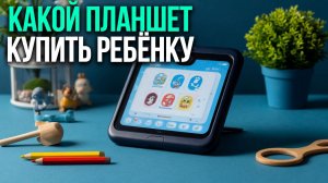 Топ‑5 детских планшетов 2026: учимся и играем с умом!