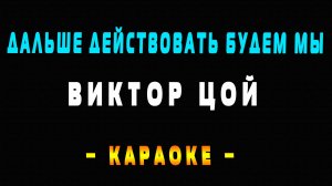 Караоке Виктор Цой - Дальше действовать будем мы