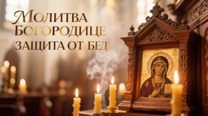 Молитва Богородице Защита от всех бед и невзгод