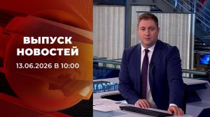 Выпуск новостей в 10:00 от 13.06.2026