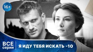 Я иду тебя искать - 10. Все серии с 1 по 4. Детективная мелодрама. Смотреть в хорошем качестве