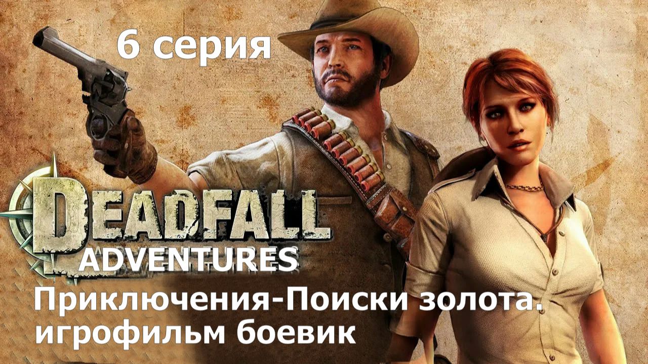 Deadfall Adventures фильм игра - 6 серия Классный боевик Прохождение Приключение поиски золота.