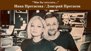 «Мне бы хотелось...» - Инна Протасова / Дмитрий Протасов