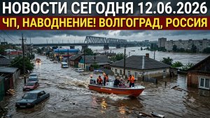 Новости Сегодня 12.06.2026 — ЧП, наводнение, Волгоград, Россия
