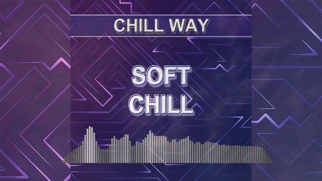 Soft Chill (Chill Way - Chill Music)