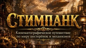 СТИМПАНК — кинематографическое путешествие по миру шестерёнок и механизмов